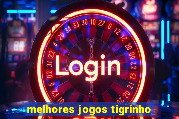 melhores jogos tigrinho